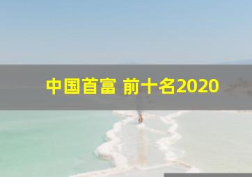 中国首富 前十名2020